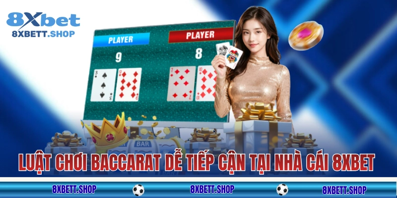 Luật chơi Baccarat dễ tiếp cận tại nhà cái 8xbet