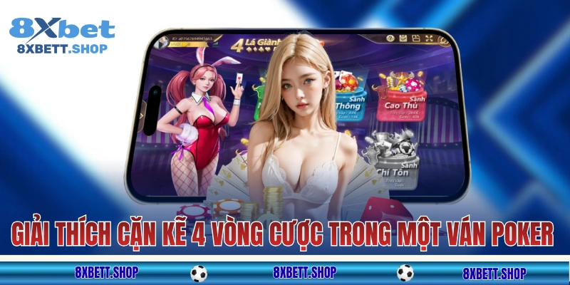 Giải thích cặn kẽ 4 vòng cược trong một ván Poker