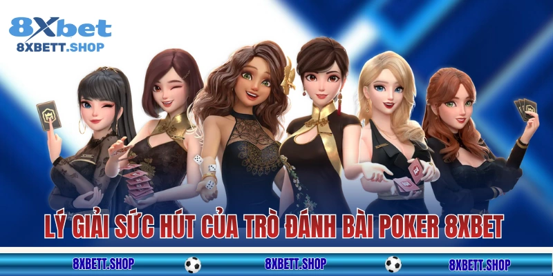 Lý giải sức hút của trò đánh bài Poker 8xbet