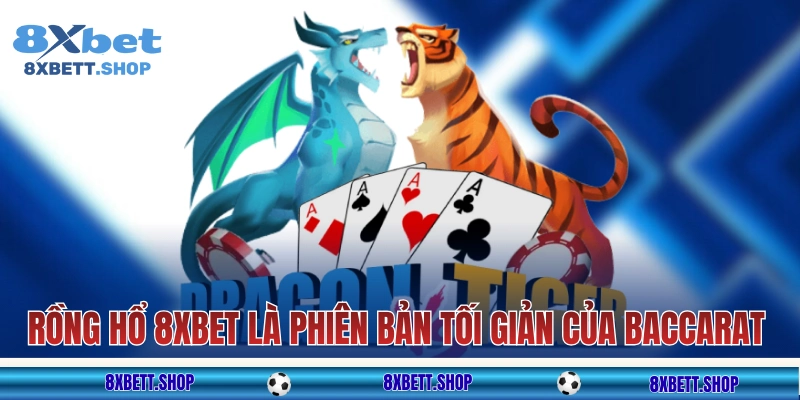 Rồng Hổ 8xbet là phiên bản tối giản của Baccarat