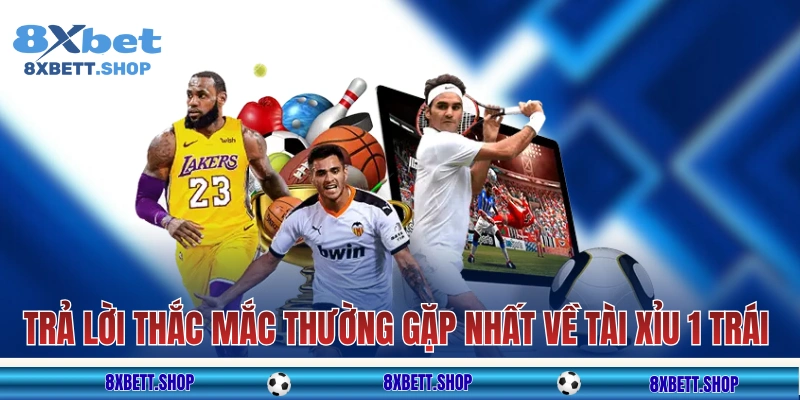Trả lời những thắc mắc thường gặp nhất về mốc tài xỉu 1 trái